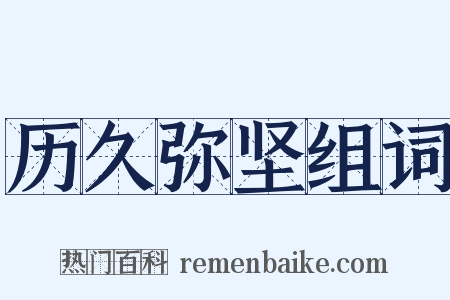 历久弥坚组词是什么意思的图片